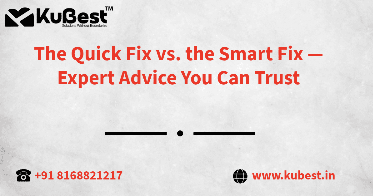 The Quick Fix vs. the Smart Fix — Expert Advice You Can Trust
