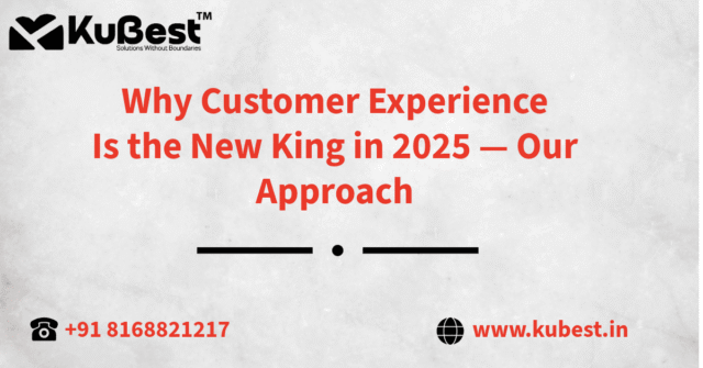 Why Customer Experience Is the New King in 2025 — Our Approach