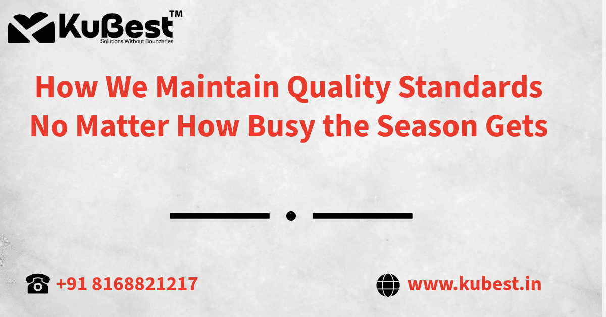 How We Maintain Quality Standards No Matter How Busy the Season Gets