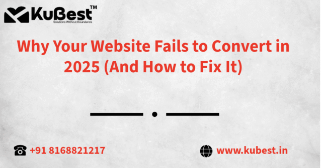 Why Your Website Fails to Convert in 2025 (And How to Fix It)
