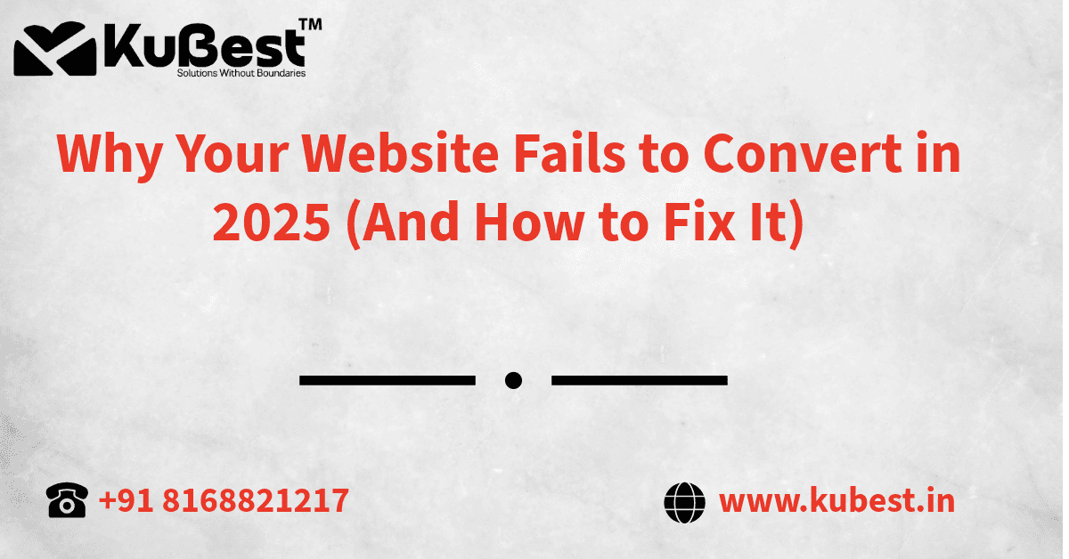 Why Your Website Fails to Convert in 2025 (And How to Fix It)