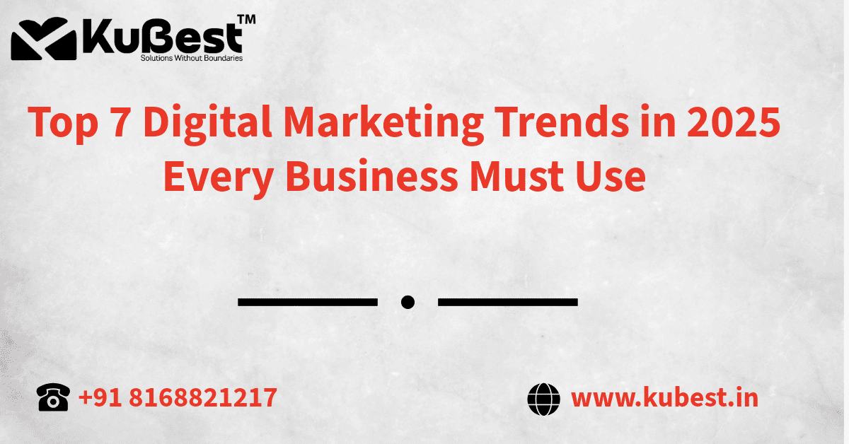 Top 7 Digital Marketing Trends in 2025 Every Business Must Use