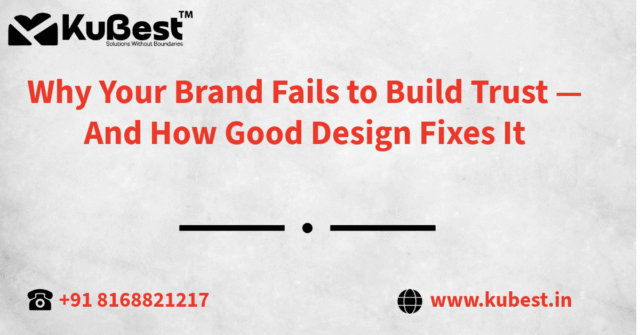 Why Your Brand Fails to Build Trust — And How Good Design Fixes It