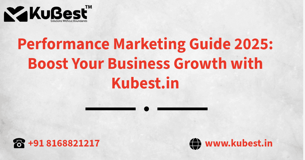 Performance Marketing Guide 2025: Boost Your Business Growth with Kubest.in